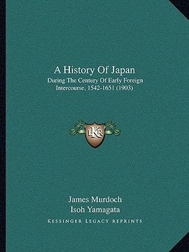 portada a history of japan: during the century of early foreign intercourse, 1542-1651 (1903) (en Inglés)