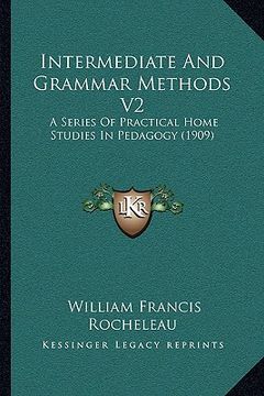 portada intermediate and grammar methods v2: a series of practical home studies in pedagogy (1909) (en Inglés)