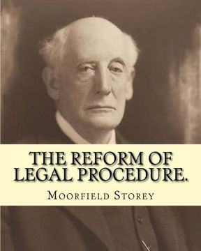 portada The reform of legal procedure. By: Moorfield Storey(March 19, 1845 – October 24, 1929): Law reform, Procedure (Law) -- United States