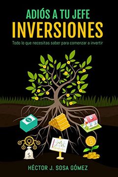 portada Adiós a tu Jefe - Inversiones: Todo lo que Necesitas Saber Para Comenzar a Invertir (in Spanish)
