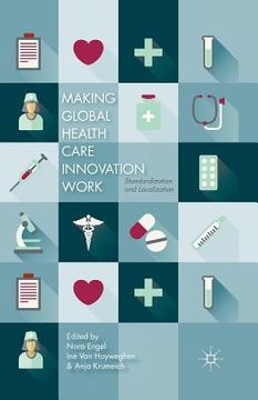 portada Making Global Health Care Innovation Work: Standardization and Localization (en Inglés)