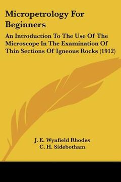 portada micropetrology for beginners: an introduction to the use of the microscope in the examination of thin sections of igneous rocks (1912) (en Inglés)