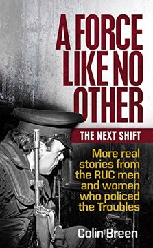 portada A Force Like No Other: The Next Shift: More Real Stories from the Ruc Men and Women Who Policed the Troubles (en Inglés)