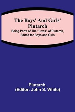 portada The Boys' and Girls' Plutarch; Being Parts of the Lives of Plutarch, Edited for Boys and Girls (en Inglés)