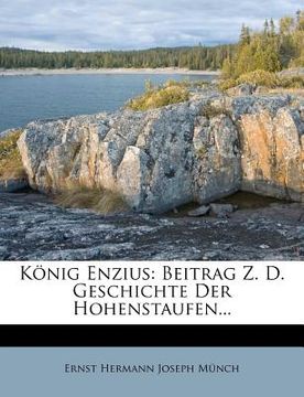portada Konig Enzius: Beitrag Z. D. Geschichte Der Hohenstaufen... (en Alemán)