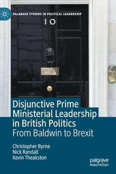 portada Disjunctive Prime Ministerial Leadership in British Politics: From Baldwin to Brexit