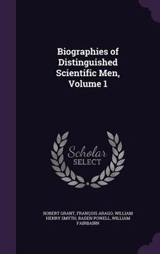 portada Biographies of Distinguished Scientific Men, Volume 1 (in English)