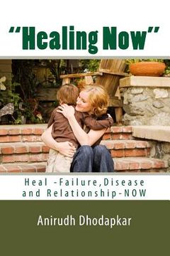 portada Healing Now: Heal Failure, Disease and Relationship-NOW (in English)