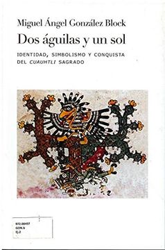 portada dos aguilas y un sol. identidad simbolismo y conquista del cuauhtli sagrado / pd.