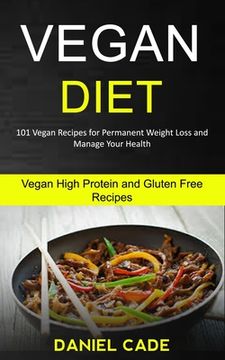 portada Vegan Diet: 101 Vegan Recipes for Permanent Weight Loss and Manage Your Health (Vegan High Protein and Gluten Free Recipes) (en Inglés)