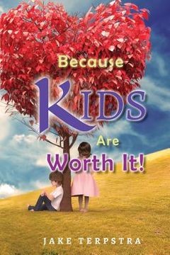 portada Because Kids Are Worth It! (en Inglés)