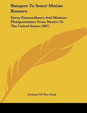 portada banquet to senor matias romero: envoy extraordinary and minister plenipotentiary from mexico to the united states (1867)