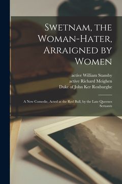 portada Swetnam, the Woman-hater, Arraigned by Women: a New Comedie, Acted at the Red Bull, by the Late Queenes Seruants