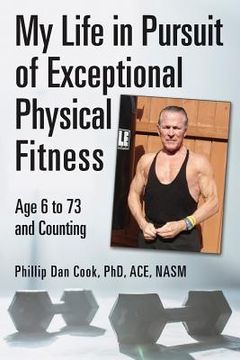 portada My Life in Pursuit of Exceptional Physical Fitness: Ages Six to Seventy-Three...and Counting (in English)