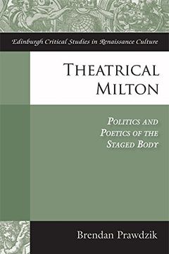 portada Theatrical Milton: Politics and Poetics of the Staged Body (Edinburgh Critical Studies in Renaissance Culture) (en Inglés)