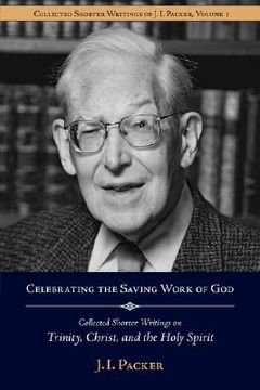 portada celebrating the saving work of god: collected shorter writings of j.i. packer on the trinity, christ, and the holy spirit (en Inglés)