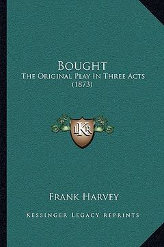 portada bought: the original play in three acts (1873) (en Inglés)