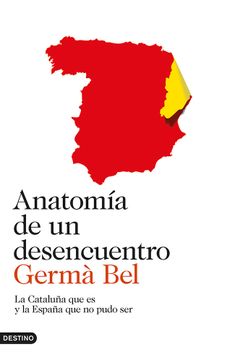 portada Anatomía de un desencuentro: La Cataluña que es y la España que no pudo ser (Spanish Edition) (in Spanish)