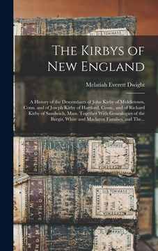 portada The Kirbys of New England: A History of the Descendants of John Kirby of Middletown, Conn. and of Joseph Kirby of Hartford, Conn., and of Richard (in English)