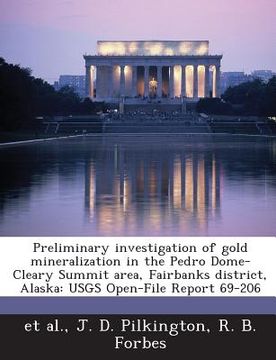 portada Preliminary Investigation of Gold Mineralization in the Pedro Dome-Cleary Summit Area, Fairbanks District, Alaska: Usgs Open-File Report 69-206 (en Inglés)
