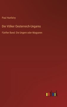 portada Die Völker Oesterreich-Ungarns: Fünfter Band: Die Ungern oder Magyaren (en Alemán)