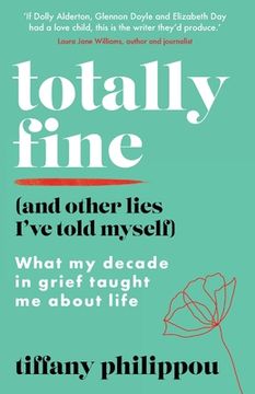 portada Totally Fine (And Other Lies I'Ve Told Myself): What my Decade in Grief Taught me About Life (en Inglés)