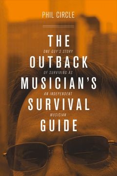 portada The Outback Musician's Survival Guide: One Guy's Story of Surviving as an Independent Musician Volume 1 (en Inglés)