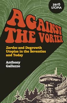 portada Against the Vortex: Zardoz and Degrowth Utopias in the Seventies and Today (Zero Utopia) (en Inglés)
