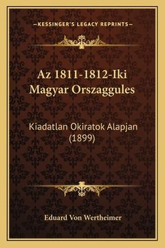 portada Az 1811-1812-Iki Magyar Orszaggules: Kiadatlan Okiratok Alapjan (1899) (in Húngaro)
