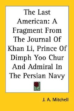 portada the last american: a fragment from the journal of khan li, prince of dimph yoo chur and admiral in the persian navy (en Inglés)