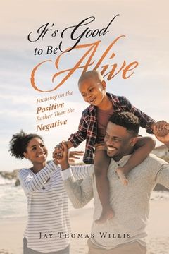 portada It's Good to Be Alive: Focusing on the Positive Rather Than the Negative (en Inglés)
