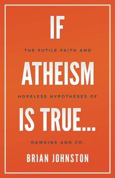 portada If Atheism is True...: The Futile Faith and Hopeless Hypotheses of Dawkins and Co.