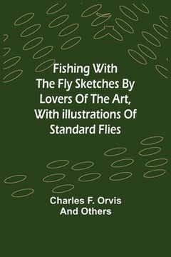 portada Fishing With The Fly Sketches by Lovers of the Art, with Illustrations of Standard Flies (in English)