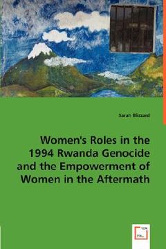 portada women's roles in the 1994 rwanda genocide and the empowerment of women in the aftermath (en Inglés)
