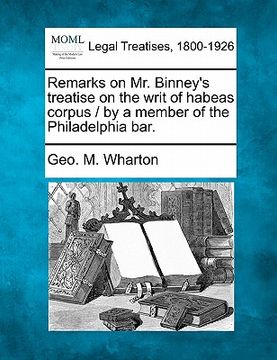 portada remarks on mr. binney's treatise on the writ of habeas corpus / by a member of the philadelphia bar.