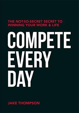 portada Compete Every Day: The Not-So-Secret Secret to Winning Your Work and Life 