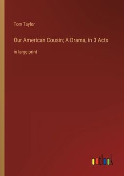 portada Our American Cousin; A Drama, in 3 Acts: in large print 