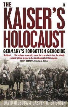 portada the kaiser's holocaust: germany's forgotten genocide and the colonial roots of nazism. david olusoga and casper w. erichsen