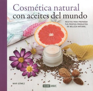 portada Cosmética Natural con Aceites del Mundo: Recetas Para Preparar tus Propios Productos de Belleza Natural