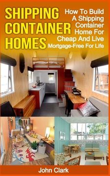 portada Shipping Container Homes: How To Build A Shipping Container Home For Cheap And Live Mortgage-Free For Life (in English)