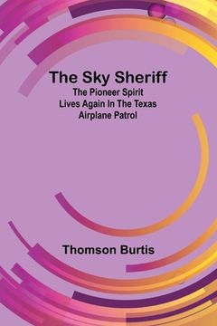 portada The sky sheriff: The pioneer spirit lives again in the Texas Airplane Patrol (en Inglés)