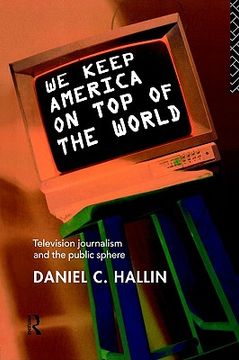 portada we keep america on top of the world: television journalism and the public sphere