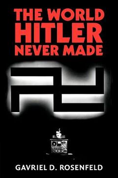 portada The World Hitler Never Made: Alternate History and the Memory of Nazism (New Studies in European History) (en Inglés)