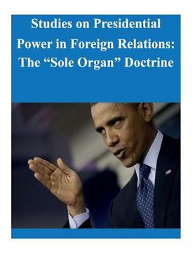 portada Studies on Presidential Power in Foreign Relations: The "Sole Organ" Doctrine (en Inglés)