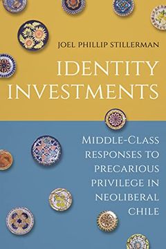 portada Identity Investments: Middle-Class Responses to Precarious Privilege in Neoliberal Chile (Culture and Economic Life) (en Inglés)