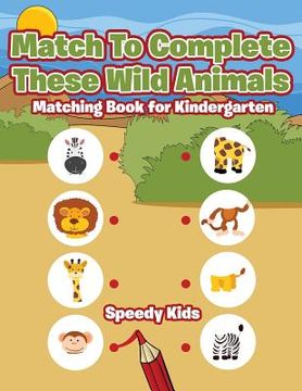 portada Match To Complete These Wild Animals: Matching Book for Kindergarten (en Inglés)
