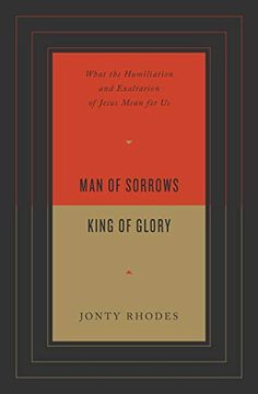 portada Man of Sorrows, King of Glory: What the Humiliation and Exaltation of Jesus Mean for us 