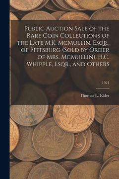 portada Public Auction Sale of the Rare Coin Collections of the Late M.K. McMullin, Esqr., of Pittsburg (Sold by Order of Mrs. McMullin), H.C. Whipple, Esqr.,