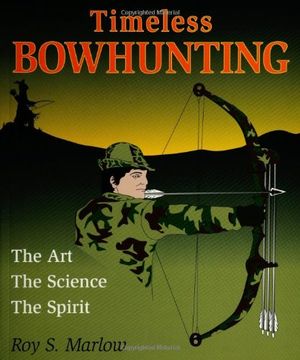 timeless bowhunting: the art, the science, & the spirit