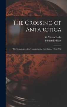 portada The Crossing of Antarctica; the Commonwealth Transantarctic Expedition, 1955-1958 (in English)